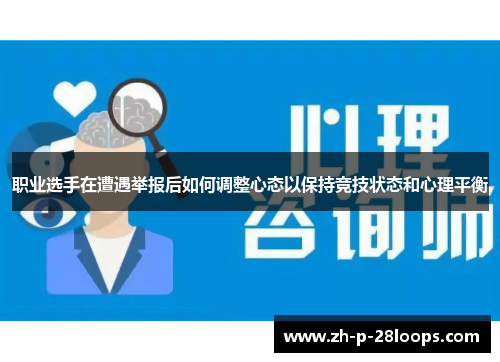 职业选手在遭遇举报后如何调整心态以保持竞技状态和心理平衡 职业选手在遭遇举报后如何调整心态以保持竞技状态和心理平衡
