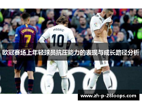 欧冠赛场上年轻球员抗压能力的表现与成长路径分析 欧冠赛场上年轻球员抗压能力的表现与成长路径分析