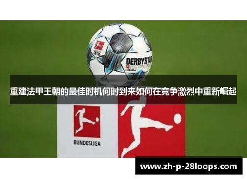 重建法甲王朝的最佳时机何时到来如何在竞争激烈中重新崛起 重建法甲王朝的最佳时机何时到来如何在竞争激烈中重新崛起