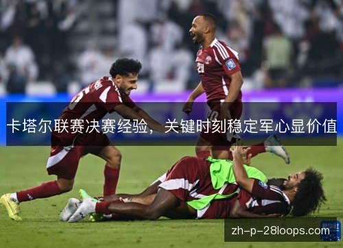 卡塔尔联赛决赛经验,关键时刻稳定军心显价值 卡塔尔联赛决赛经验,关键时刻稳定军心显价值